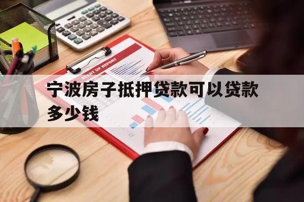 宁波房子抵押贷款可以贷款多少钱