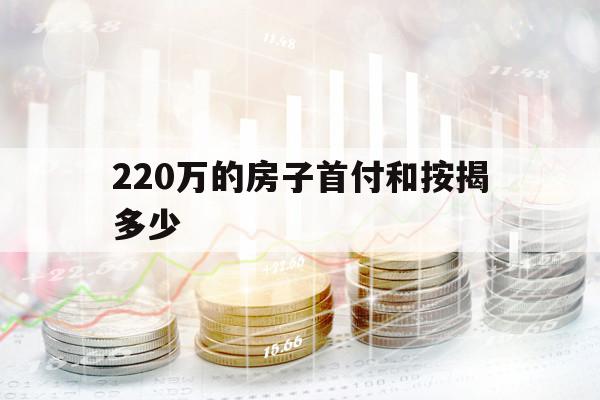 220万的房子首付和按揭多少