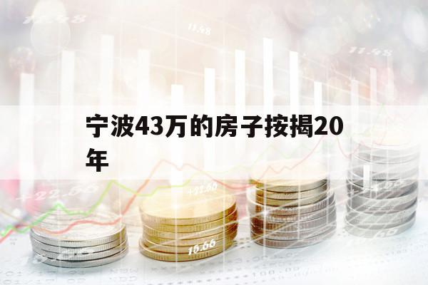 宁波43万的房子按揭20年