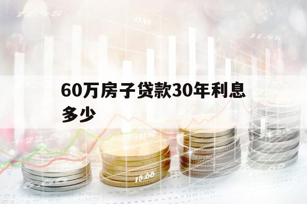 60万房子贷款30年利息多少