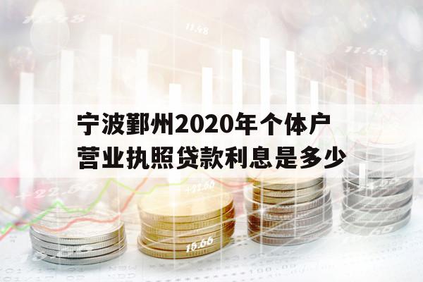 宁波鄞州2020年个体户营业执照贷款利息是多少