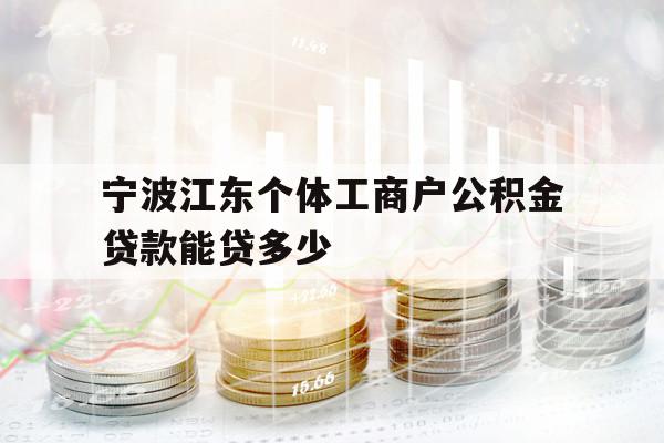 宁波江东个体工商户公积金贷款能贷多少