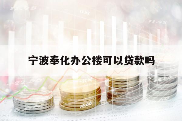 宁波奉化办公楼可以贷款吗